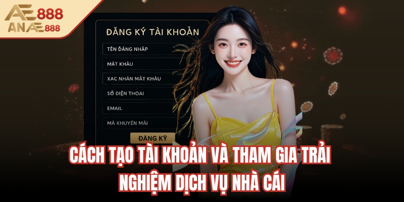 Cách tạo tài khoản và tham gia trải nghiệm dịch vụ nhà cái