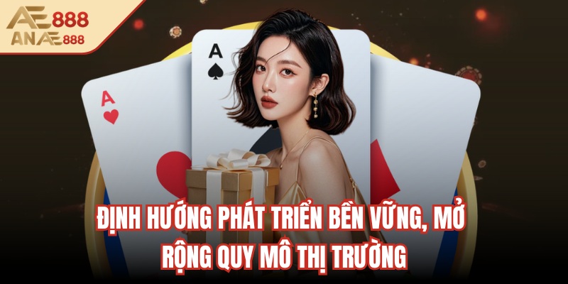 Định hướng phát triển bền vững, mở rộng quy mô thị trường