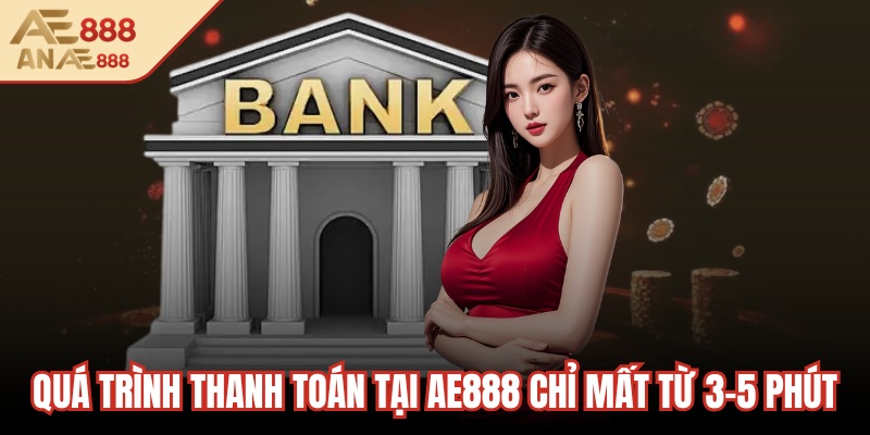 Quá trình thanh toán tại AE888 chỉ mất từ 3-5 phút