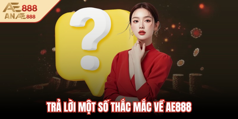 Trả lời một số thắc mắc về AE888