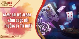 Game Bài WG AE888 - Sảnh Cược Đổi Thưởng Uy Tín Nhất