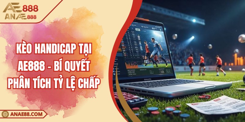 Kèo Handicap tại AE888 - Bí Quyết Phân Tích Tỷ Lệ Chấp