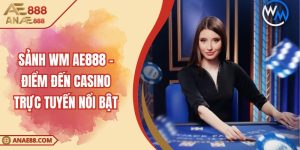 Sảnh WM AE888 – Điểm Đến Casino Trực Tuyến Nổi Bật