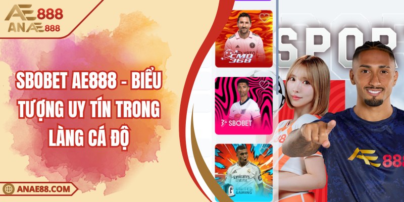 Sbobet AE888 - Biểu Tượng Uy Tín Trong Làng Cá Độ