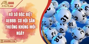 Xổ Số Đặc Biệt AE888: Cơ Hội Săn Thưởng Khủng Mỗi Ngày