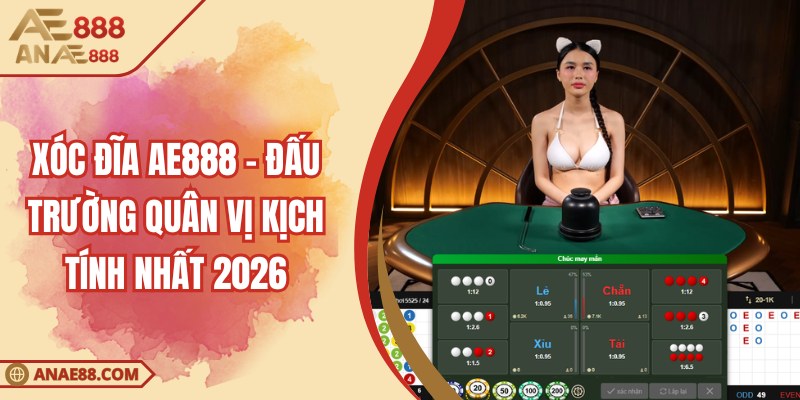 Xóc đĩa AE888 - Đấu Trường Quân Vị Kịch Tính Nhất 2026